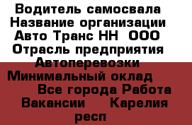 Водитель самосвала › Название организации ­ Авто-Транс НН, ООО › Отрасль предприятия ­ Автоперевозки › Минимальный оклад ­ 70 000 - Все города Работа » Вакансии   . Карелия респ.